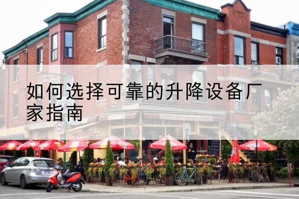 广德电动升降机厂家-如何选择可靠的升降设备厂家指南